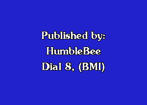 Published by
HumbleBee

Dial 8, (BMI)