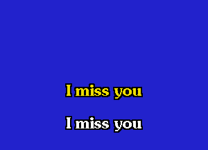 I miss you

I miss you
