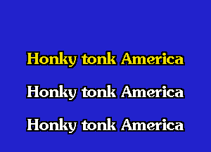 Honky tonk America
Honky tonk America
Honky tonk America