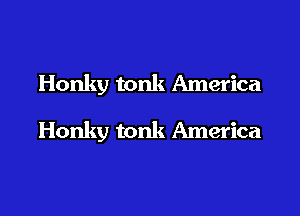 Honky tonk America

Honky tonk America