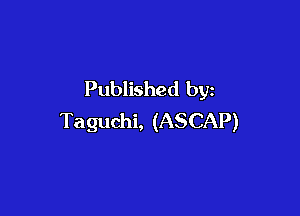 Published by

Taguchi, (ASCAP)