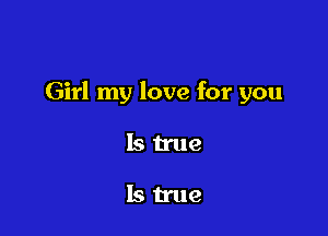 Girl my love for you

Istrue

ls true