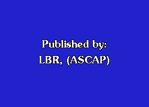 Published by

LBR, (ASCAP)