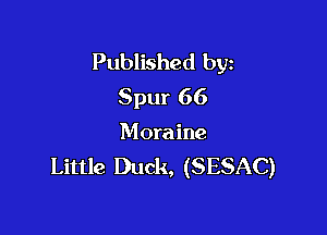 Published byz
Spur 66

Moraine
Little Duck, (SESAC)