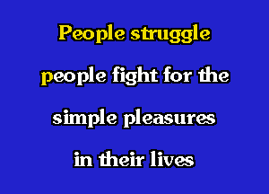 People snuggle

people fight for the
simple pleasuras

in their lives