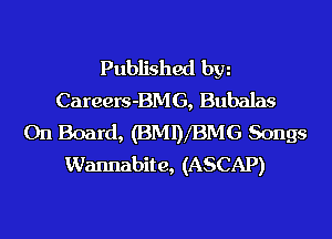 Published hm
Careers-BMG, Bubalas
On Board, (BMDIBMG Songs
Wannabite, (ASCAP)