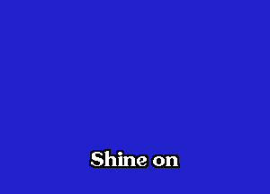 Shine on