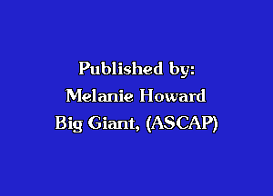 Published byz

Melanie Howard

Big Giant, (ASCAP)