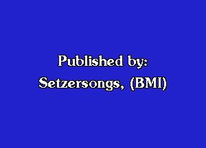 Published by

Setzersongs, (BMI)
