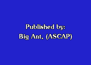 Published by

Big Ant, (ASCAP)