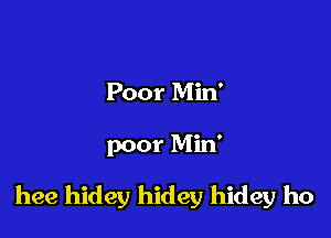 Poor Min'

poor Min'

hee hidey hidey hidey ho