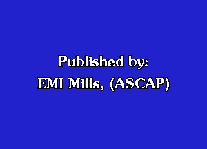 Published by

EMI Mills, (ASCAP)