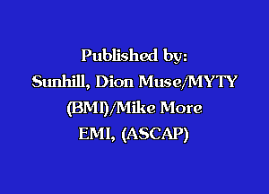 Published byz
Sunhill, Dion MuseMYTY

(BMIyMike More
EMI, (ASCAP)