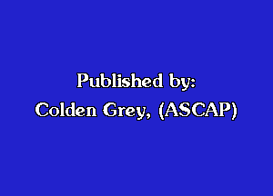 Published by

Colden Grey, (ASCAP)