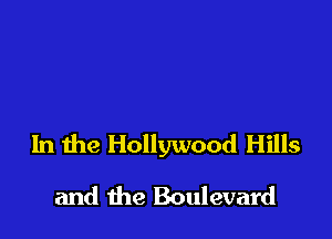 In the Hollywood Hills

and the Boulevard