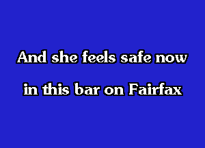 And she feels safe now

in this bar on Fairfax