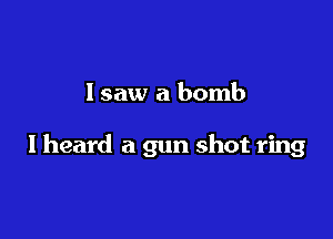 lsaw a bomb

I heard a gun shot ring