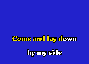 Come and lay down

by my side