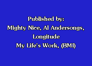 Published byz
Mighty Nice, Al Andersongs,

Longitude
My Life's Work, (BMI)