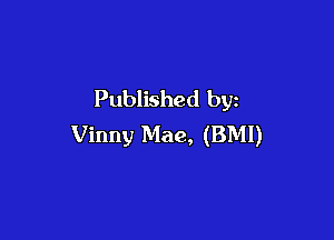 Published by

Vinny Mae, (BMI)