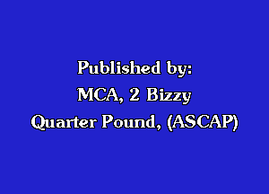 Published byz
MCA, 2 Bizzy

Quarter Pound, (ASCAP)