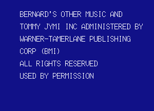 BERNQRD'S OTHER MUSIC 9ND
TOMMY JYMI INC QDMINISTERED BY
NQRNER-TQMERLQNE PUBLISHING
CORP (BMI)

QLL RIGHTS RESERUED

USED BY PERMISSION
