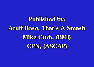 Published byz
Acuff Rose, That's A Smash

Mike Curb, (BMI)
CPN, (ASCAP)
