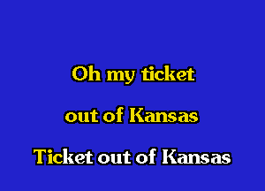 Oh my ticket

out of Kansas

Ticket out of Kansas