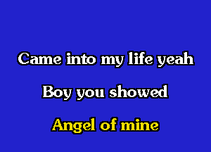 Came into my life yeah

Boy you showed

Angel of mine