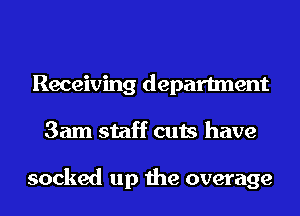 Receiving department
3am staff cuts have

sacked up the overage