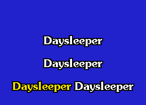 Daysleeper

Daysleeper

Daysleeper Daysleeper