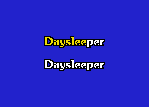 Daysleeper

Daysleeper