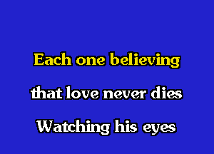 Each one believing

that love never dies

Watching his eyes