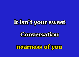 It isn't your sweet

Conversation

neamess of you