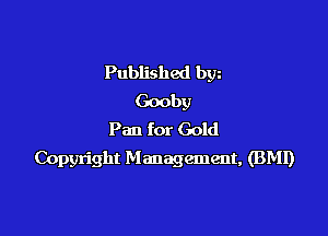 Published bgn
Goobv

Pan for Gold
Copyright Management, (BMI)