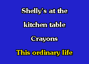 Shelly's at the
kitchen table

Crayons

This ordinary life