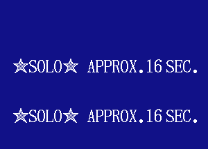 )AKSOLOii APPROX . 16 SEC .

iKSOLOiIK APPROX .16 SEC.