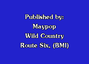 Published byz
Mayp 0p

Wild Country
Route Six, (BMI)