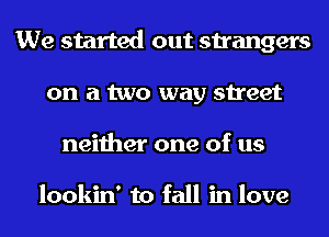 We started out strangers
on a two way street
neither one of us

lookin' to fall in love