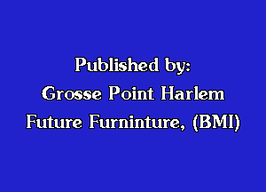 Published by

Grosse Point Harlem

Future Furninture, (BMI)