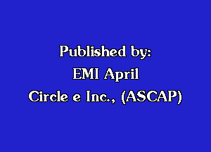 Published by
EMI April

Circle e Inc., (ASCAP)