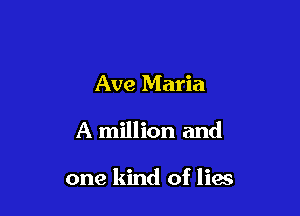 Ave Maria

A million and

one kind of lies