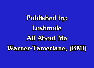 Published byz
Lushmole
All About Me

Warner-Tamerlane, (BMI)