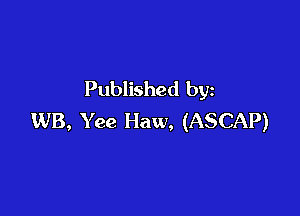 Published by

WB, Yee Haw, (ASCAP)