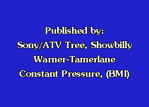 Published bw
SonylATV Tree, Showbilly

Wamer-Tamerlane
Constant Pressure, (BMI)
