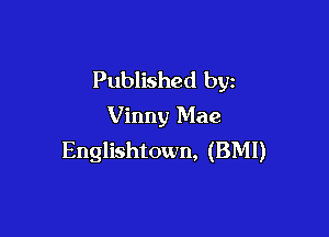Published by
Vinny Mae

Englishtown, (BMI)