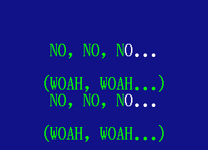 N0, N0, N0...

(WOAH, WOAH...
N0, N0, N0...

(WOAH, NOAH...