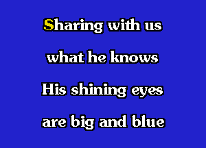 Sharing with us

what he knows

His shining eyes

are big and blue