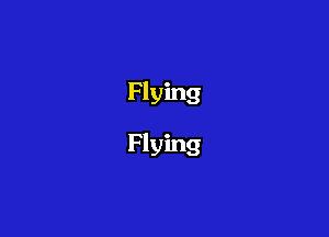 Flying

Flying
