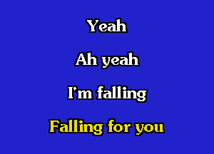 Yeah
Ah yeah
I'm falling

Falling for you